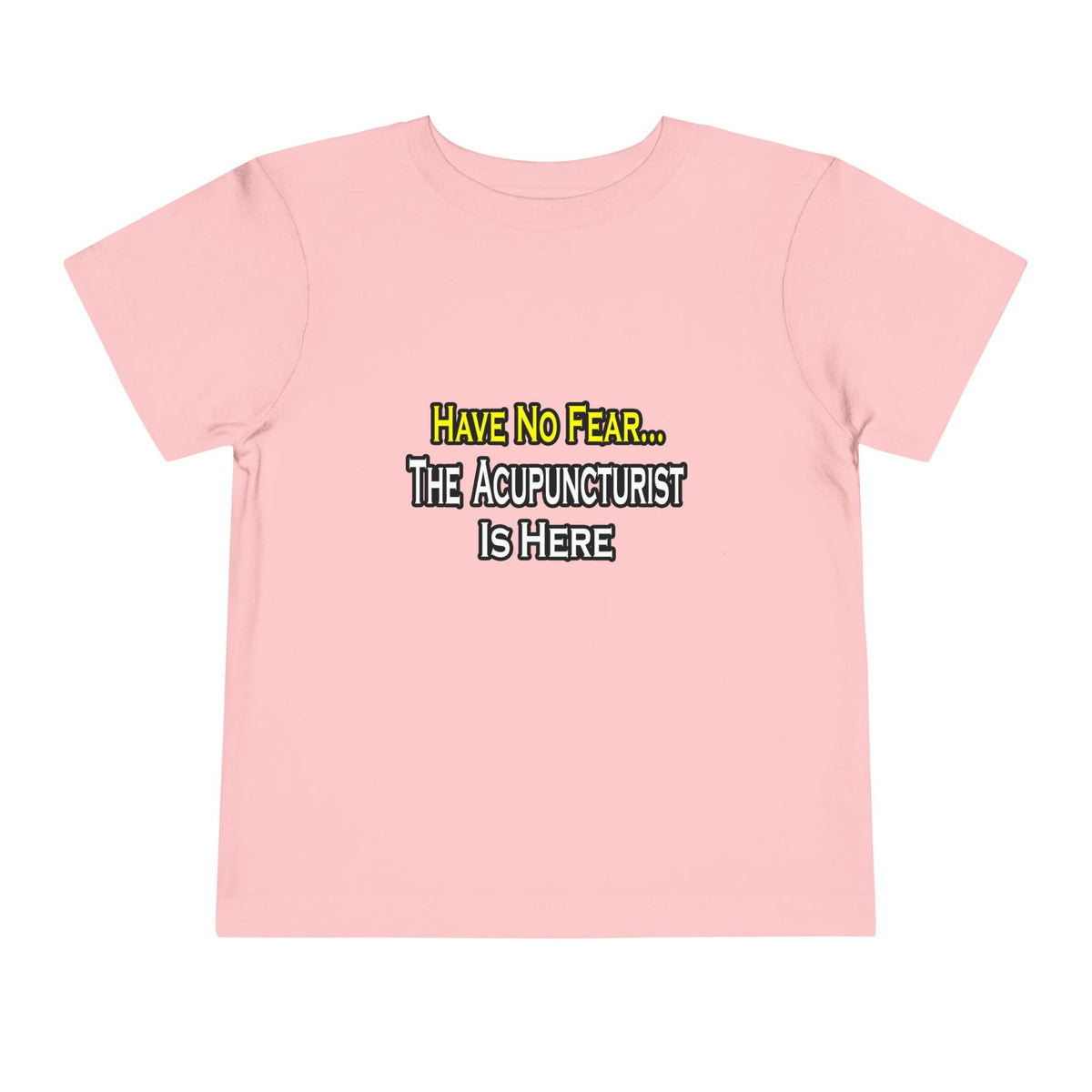 Have No Fear, Acupuncturist Is Here - Toddler Short Sleeve Tee
