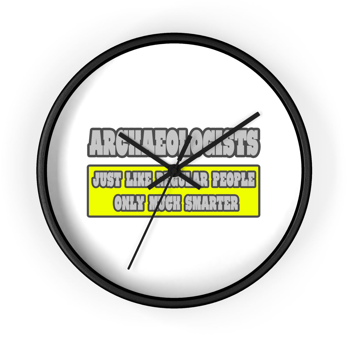 Archaeologists...Much Smarter - Wall Clock
