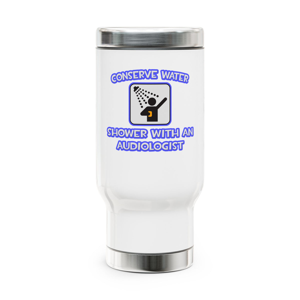 Conserve Water .. Shower With an Audiologist - Stainless Steel Travel Mug with Handle, 14oz