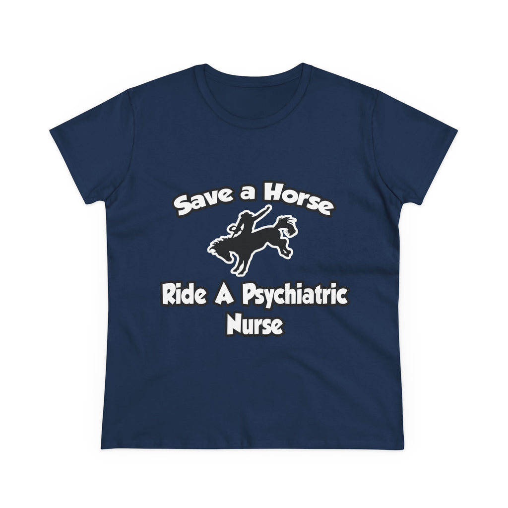 Save a Horse, Ride a Psychiatric Nurse - Women's Midweight Cotton Tee