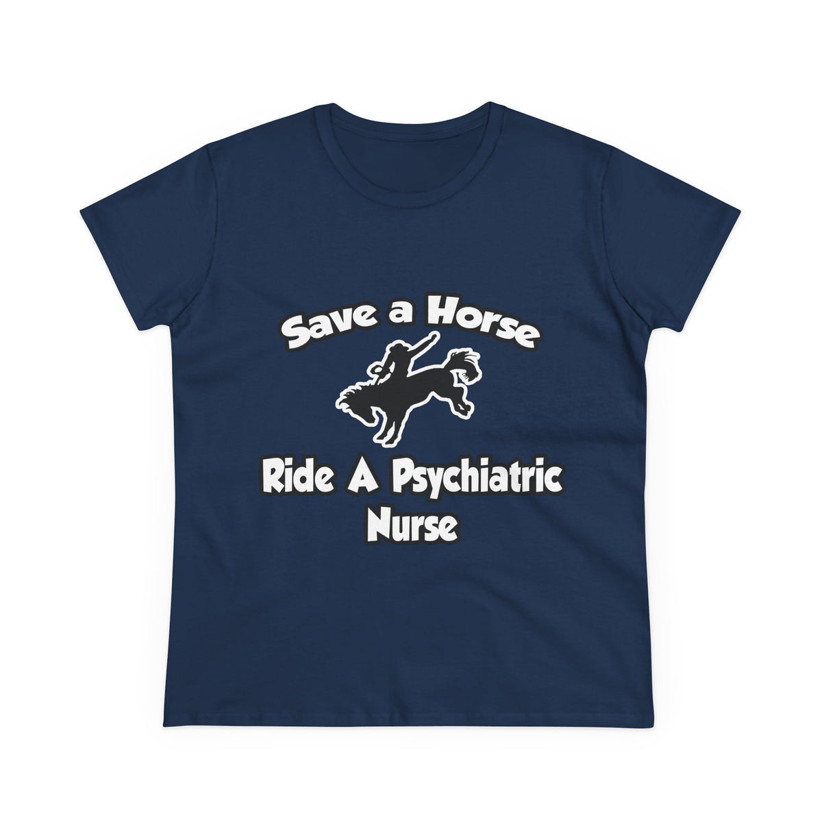 Save a Horse, Ride a Psychiatric Nurse - Women's Midweight Cotton Tee