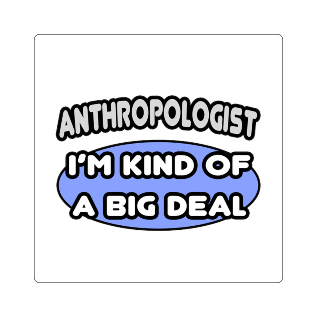 Anthropologist...Kind of a Big Deal - Square Stickers