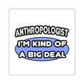 Anthropologist...Kind of a Big Deal - Square Stickers