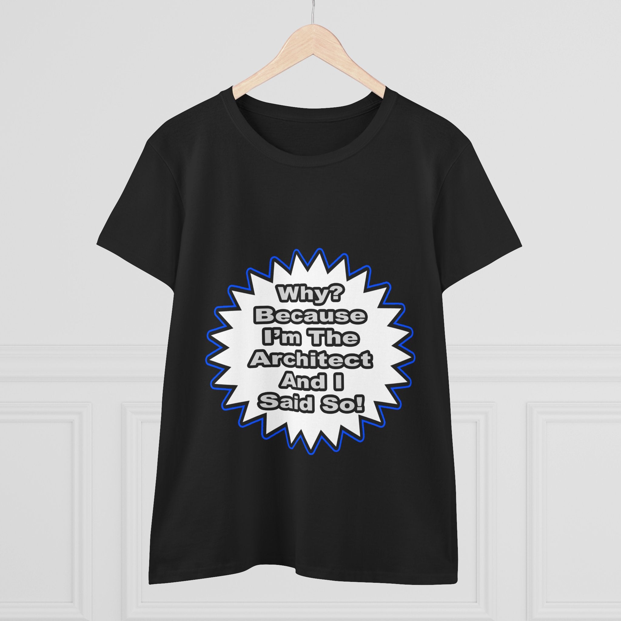 Architect...Because I Said So - Women's Midweight Cotton Tee