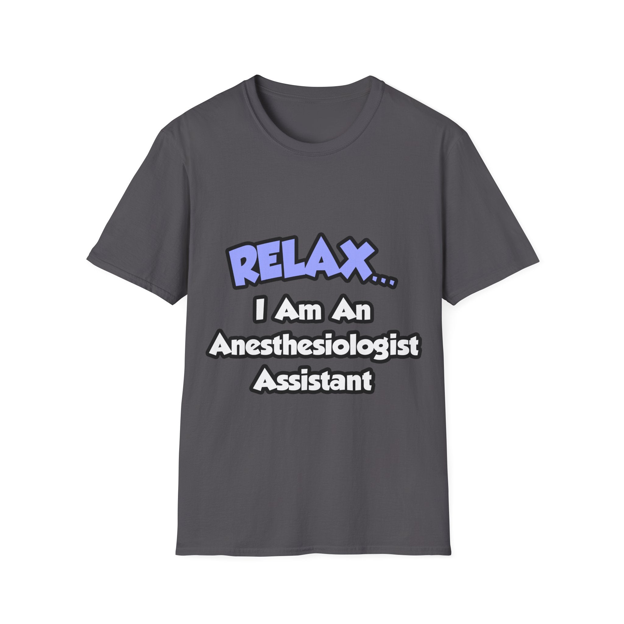 Relax .. I am an Anesthesiologist Assistant - Unisex Softstyle T-Shirt