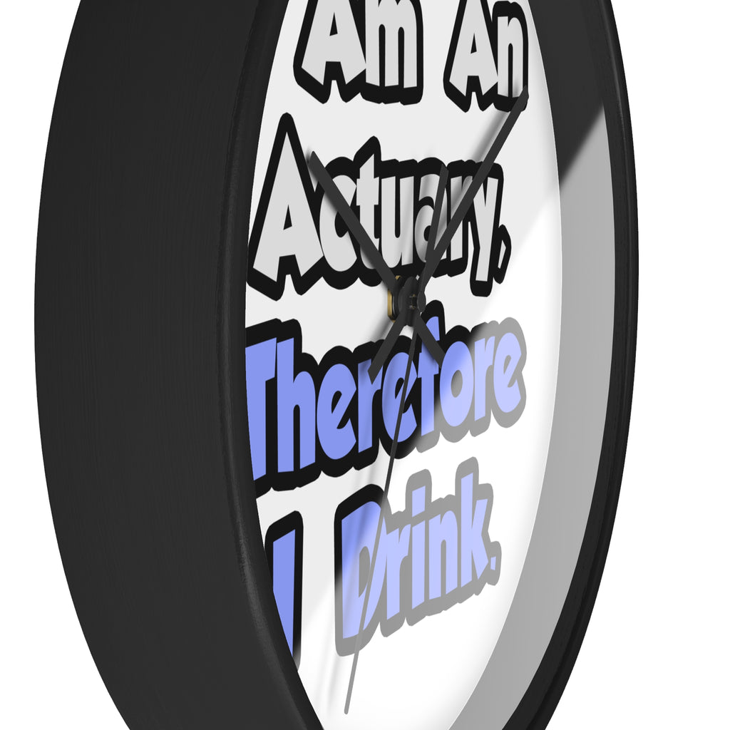 I Am An Actuary, Therefore I Drink - Wall Clock