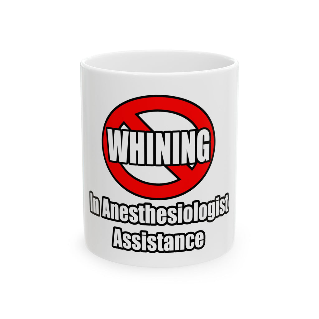 No Whining In Anesthesiologist Assistance - Ceramic Mug, (11oz, 15oz)