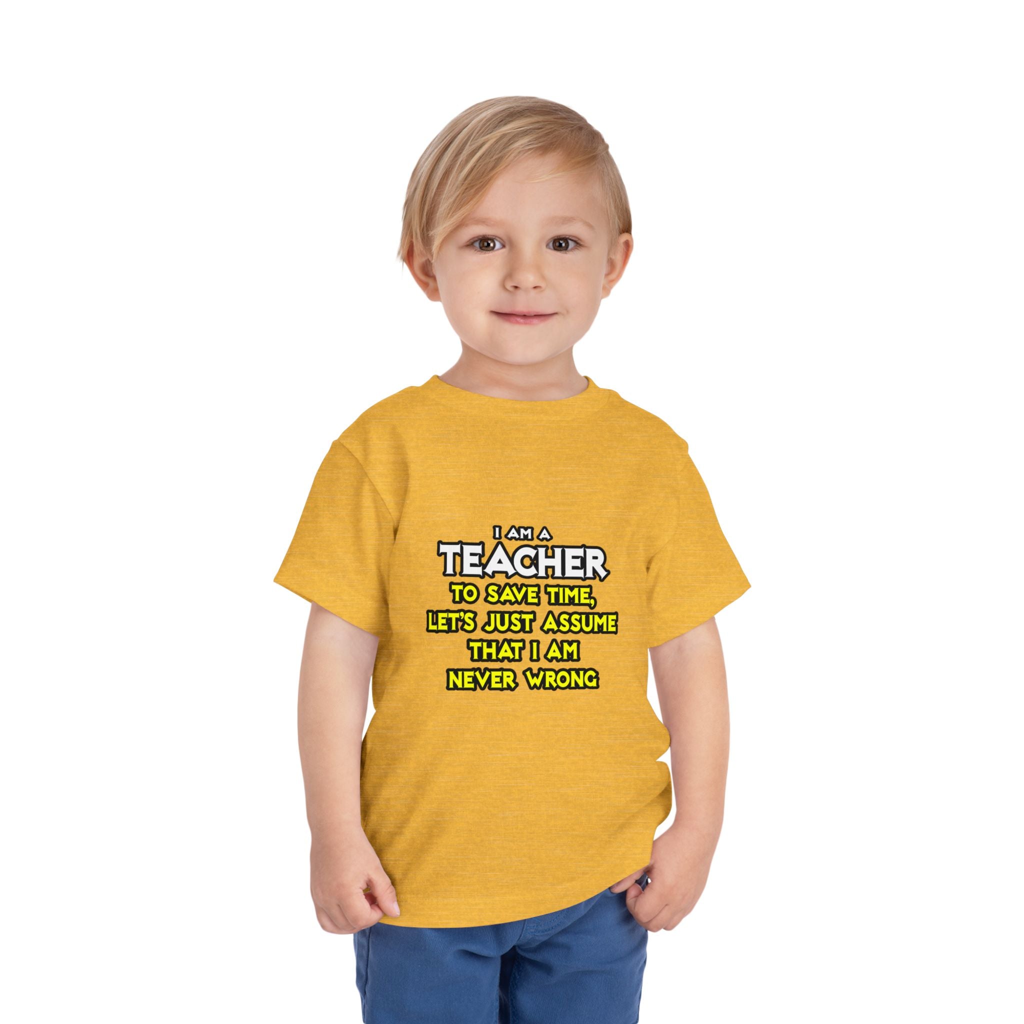 Teacher...Assume I Am Never Wrong - Toddler Short Sleeve Tee