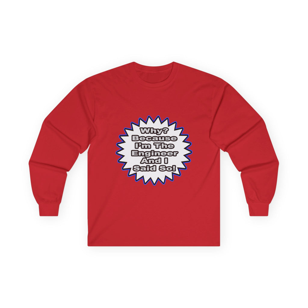 Engineer...Because I Said So - Unisex Ultra Cotton Long Sleeve Tee