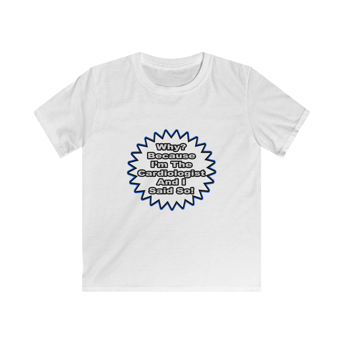 Cardiologist...Because I Said So - Kids Softstyle Tee