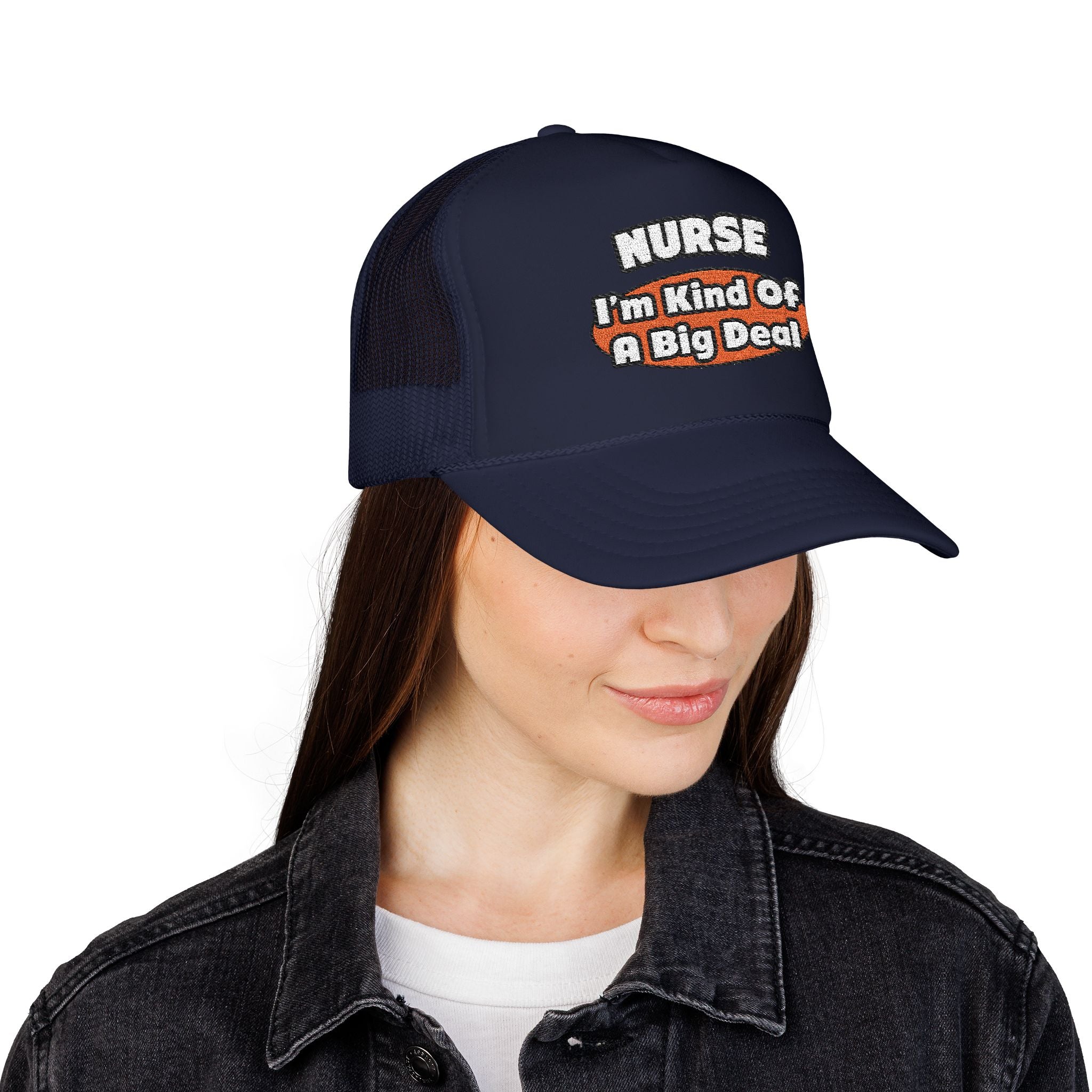 Nurse...Big Deal - Foam Trucker Hat