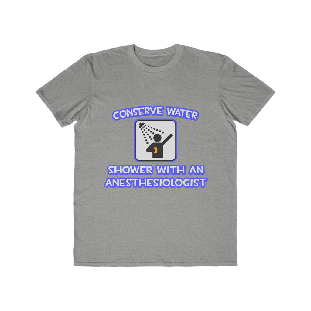 Conserve Water .. Shower With an Anesthesiologist - Men's Lightweight Fashion Tee