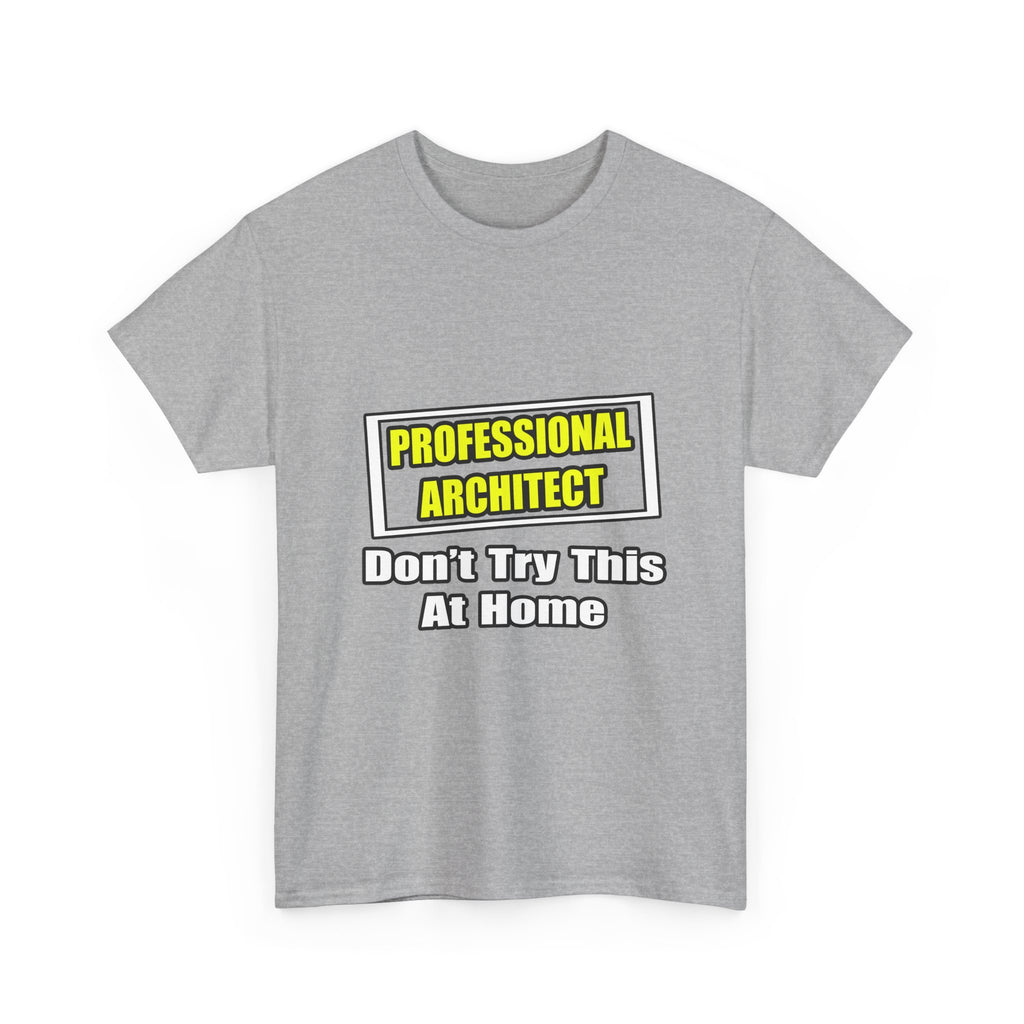 Professional Architect...Don't Try This At Home - Unisex Heavy Cotton Tee