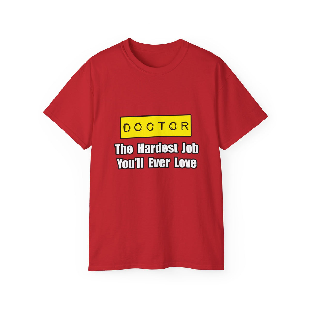 Doctor...Hardest Job You'll Ever Love - Unisex Ultra Cotton Tee