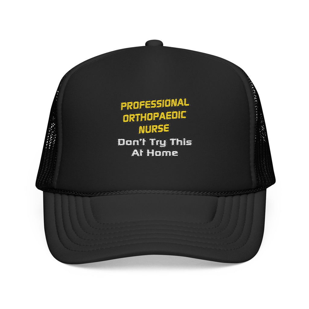 Professional Orthopaedic Nurse .. Joke - Foam Trucker Hat