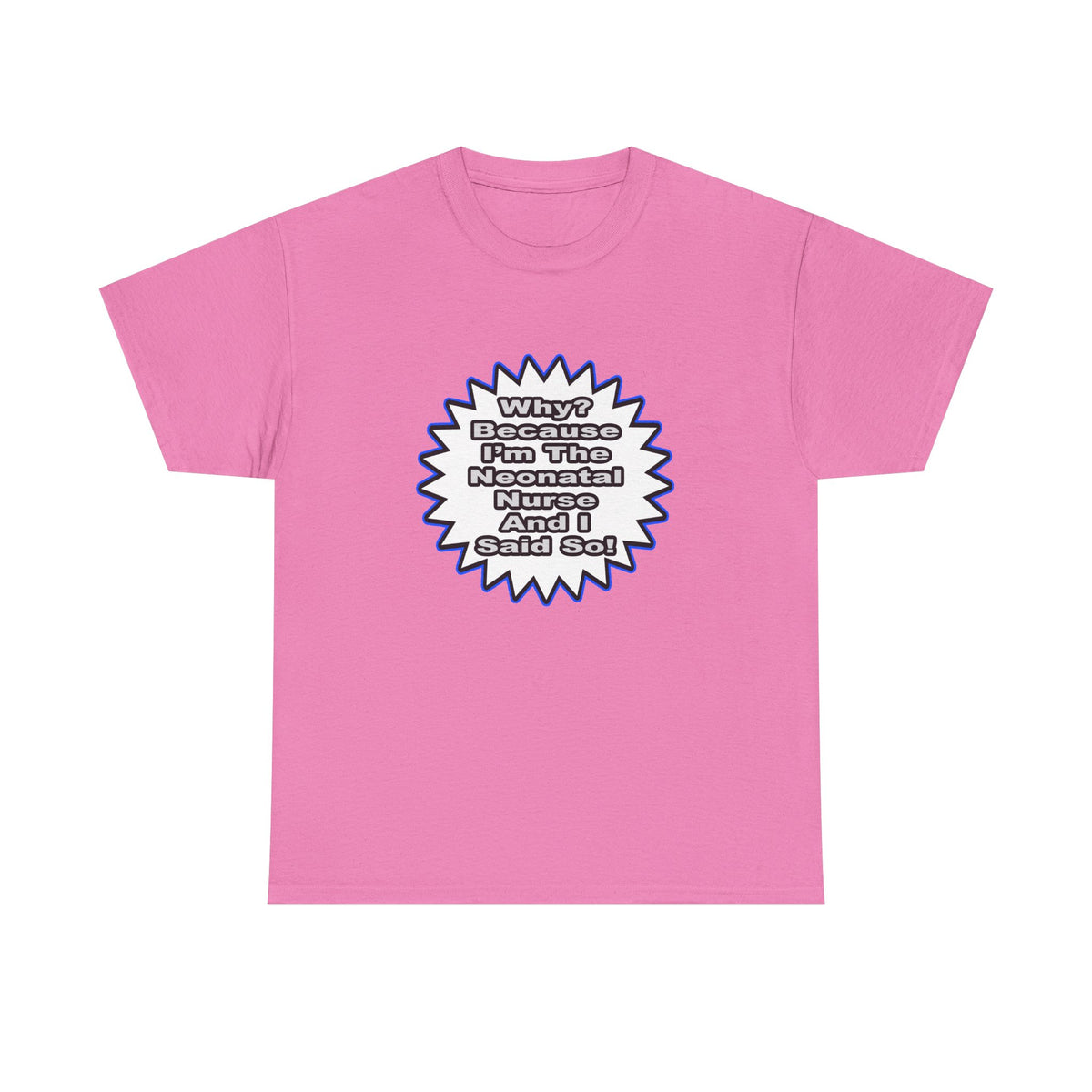 Neonatal Nurse...Because I Said So - Unisex Heavy Cotton Tee