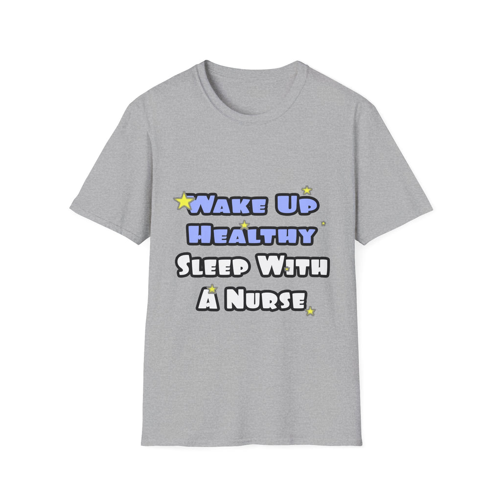 Wake Up Healthy...Sleep With a Nurse - Unisex Softstyle T-Shirt