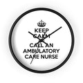 Keep Calm and Call an Ambulatory Care Nurse - Wall Clock