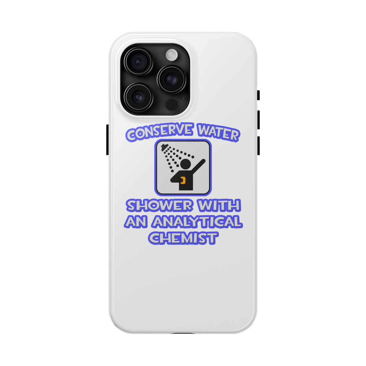 Conserve Water .. Shower With Analytical Chemist - Tough Phone Cases