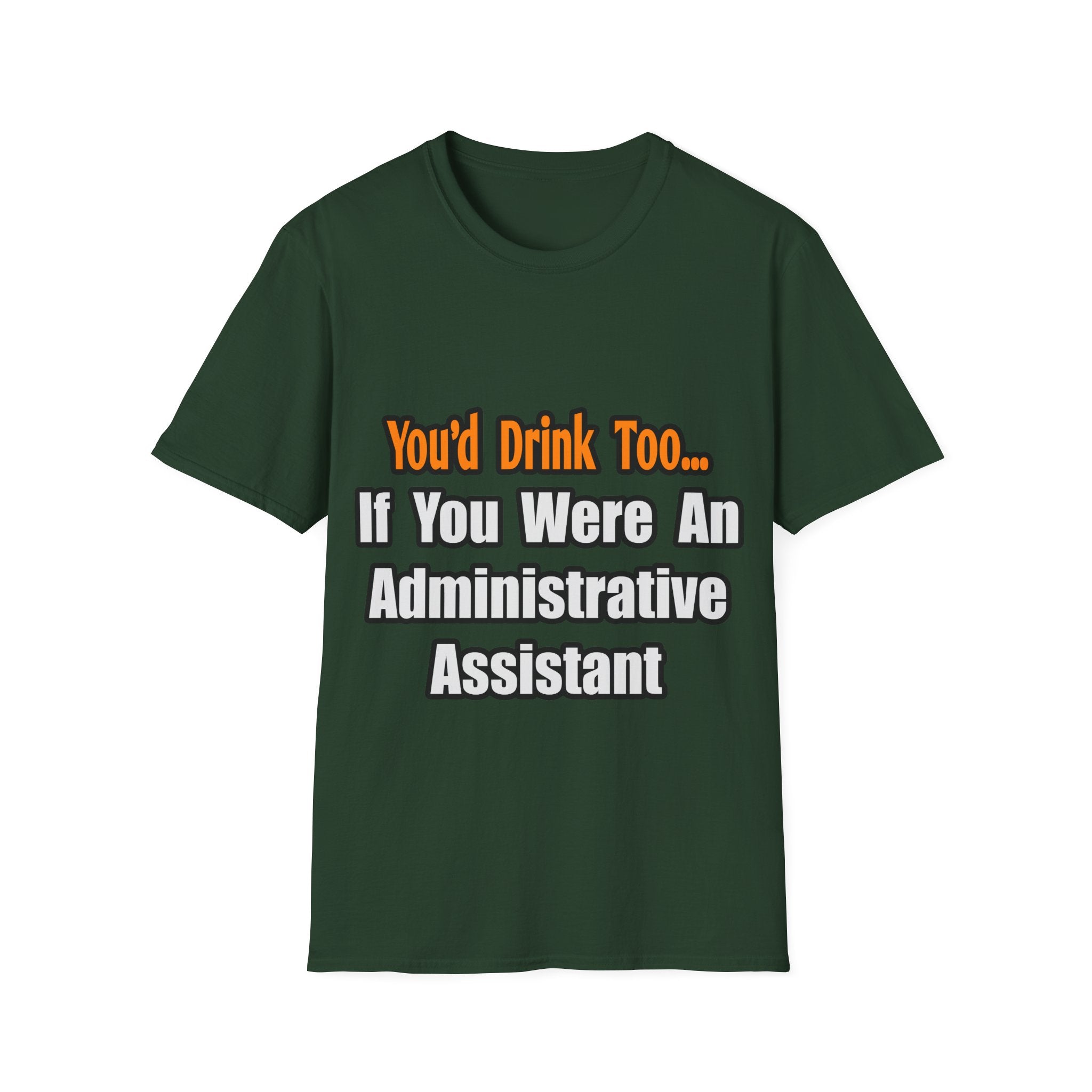 You'd Drink Too...Administrative Assistant - Unisex Softstyle T-Shirt