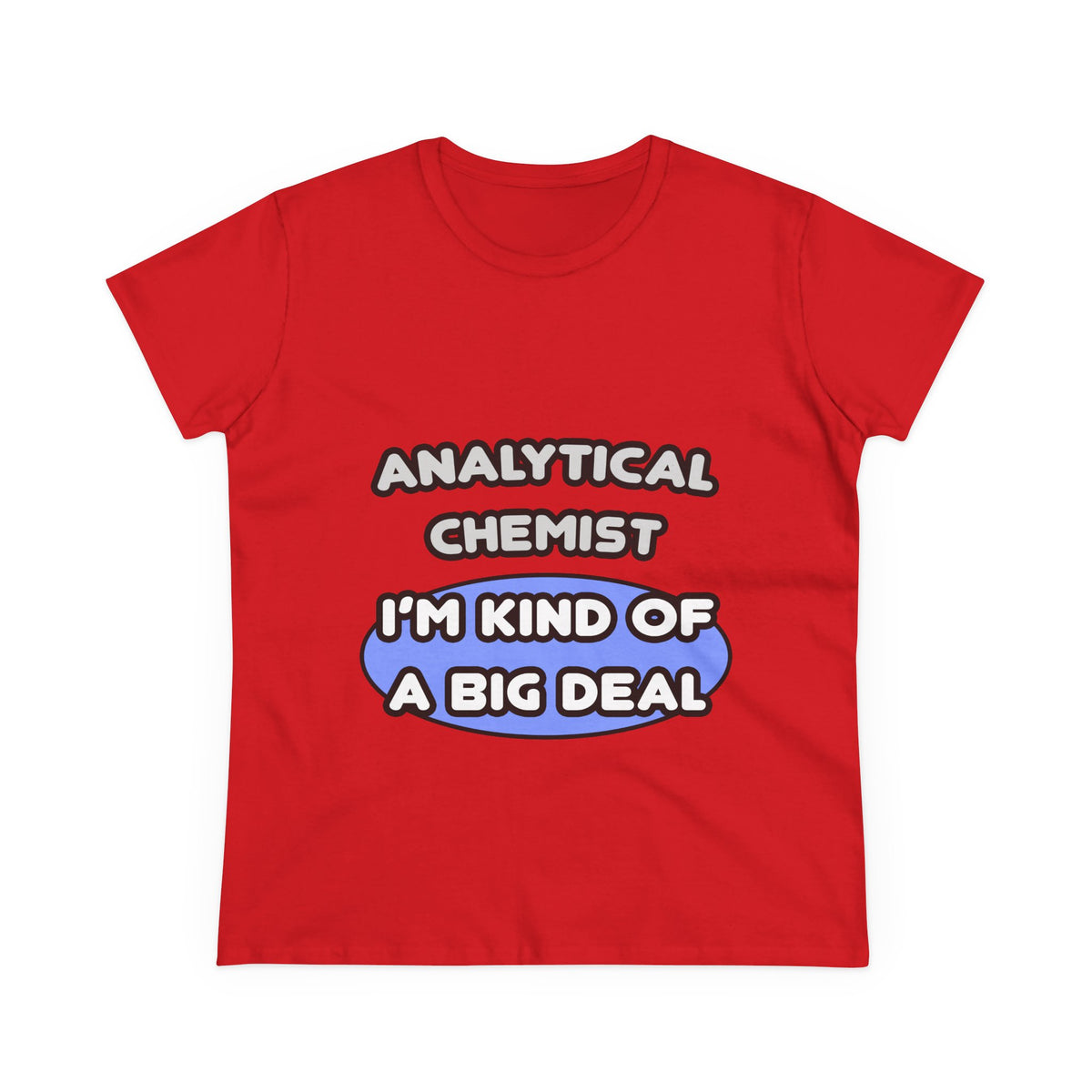 Analytical Chemist...Kind of a Big Deal - Women's Midweight Cotton Tee