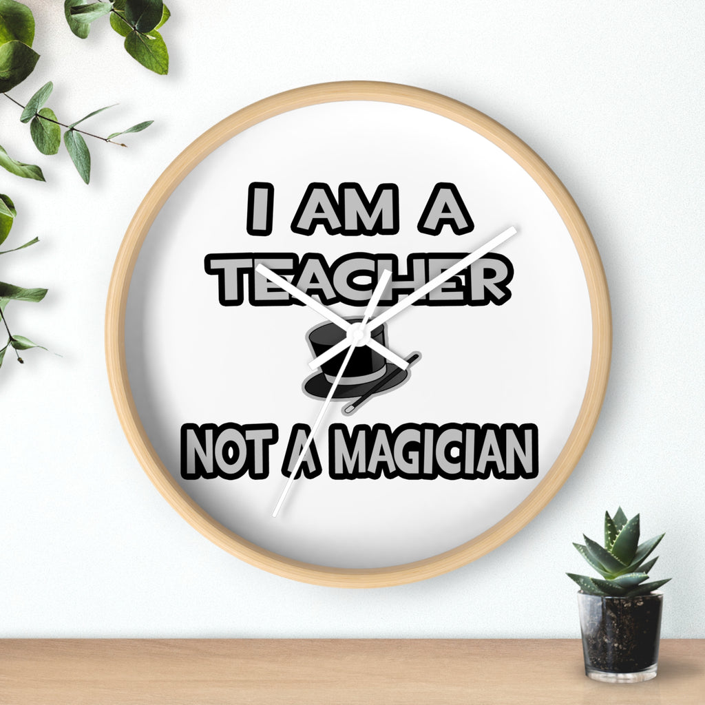 I Am A Teacher ... Not A Magician - Wall Clock