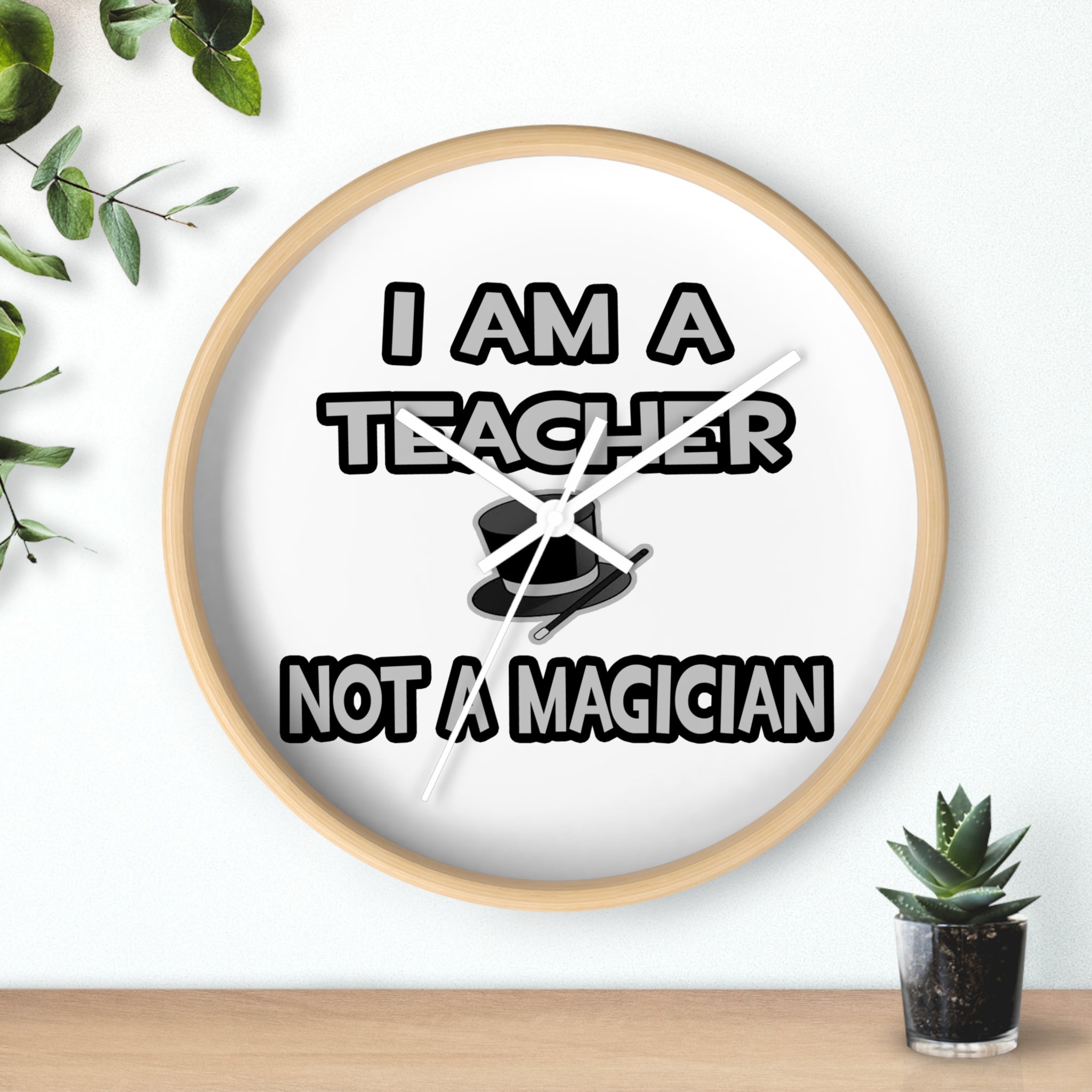 I Am A Teacher ... Not A Magician - Wall Clock
