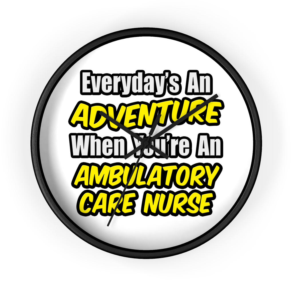 Everyday's An Adventure .. Ambulatory Care Nurse - Wall Clock