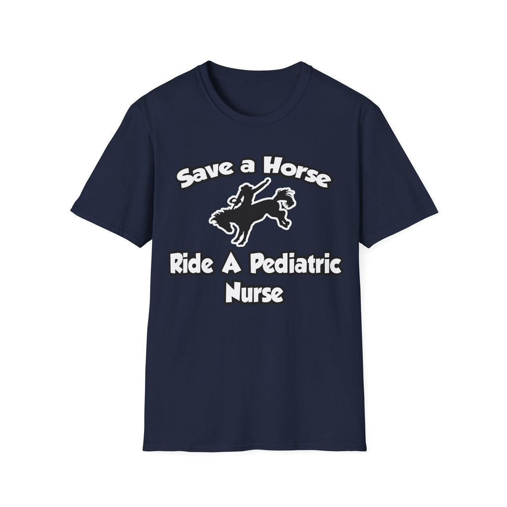 Save a Horse, Ride a Pediatric Nurse - Unisex Softstyle T-Shirt