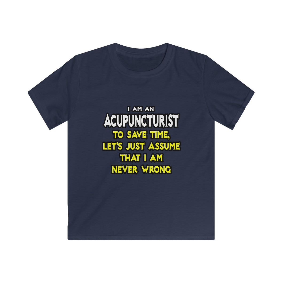Acupuncturist .. Assume I Am Never Wrong - Kids Softstyle Tee