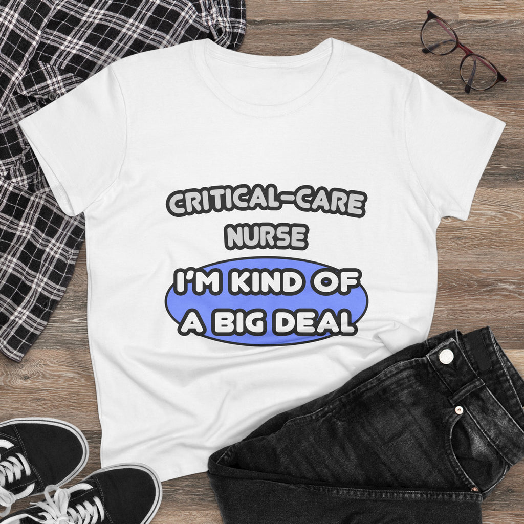 Critical Care Nurse .. Kind of a Big Deal - Women's Midweight Cotton Tee