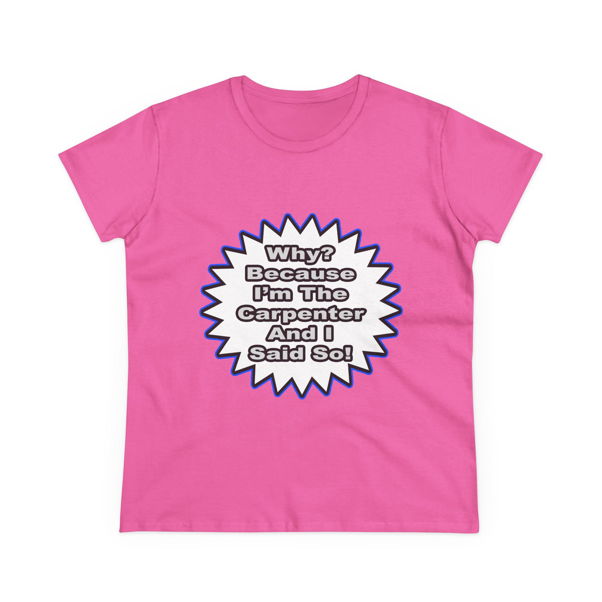 Carpenter...Because I Said So - Women's Midweight Cotton Tee