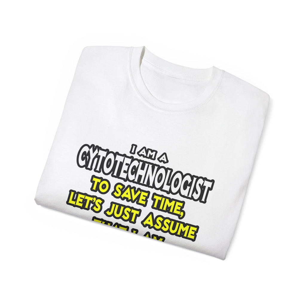 Cytotechnologist .. Assume I Am Never Wrong - Unisex Ultra Cotton Tee