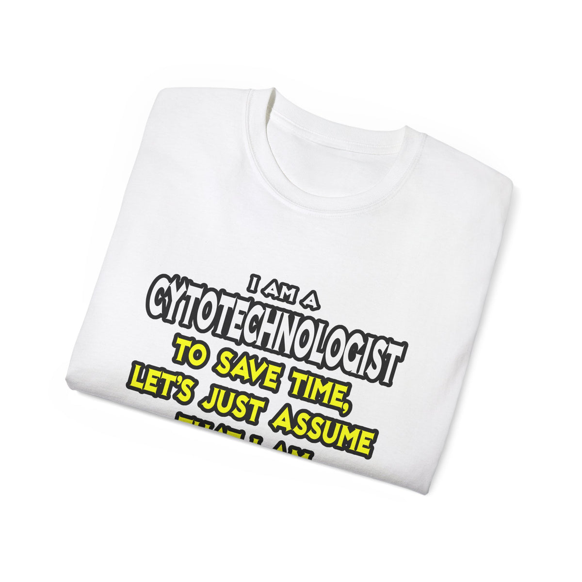 Cytotechnologist .. Assume I Am Never Wrong - Unisex Ultra Cotton Tee
