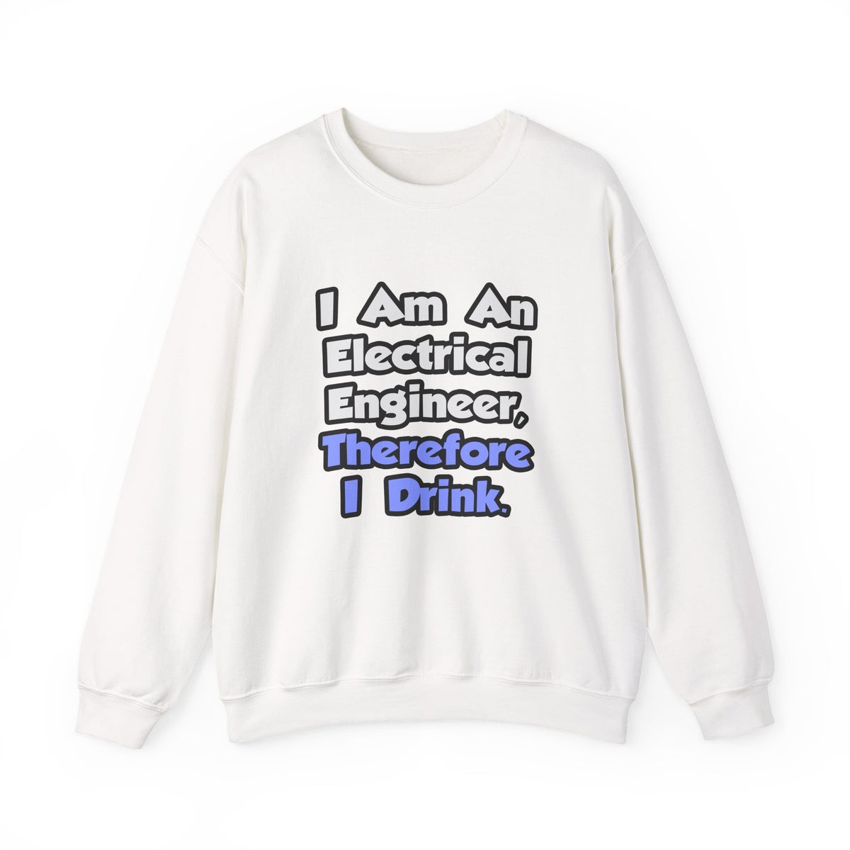 I Am An Electrical Engineer, Therefore I Drink - Unisex Heavy Blend™ Crewneck Sweatshirt