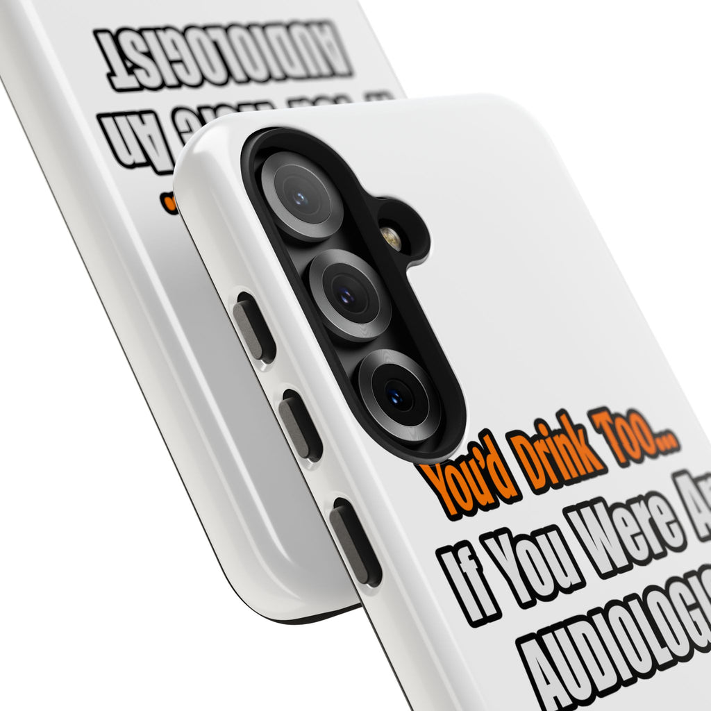 You'd Drink Too...Audiologist - Tough Phone Cases