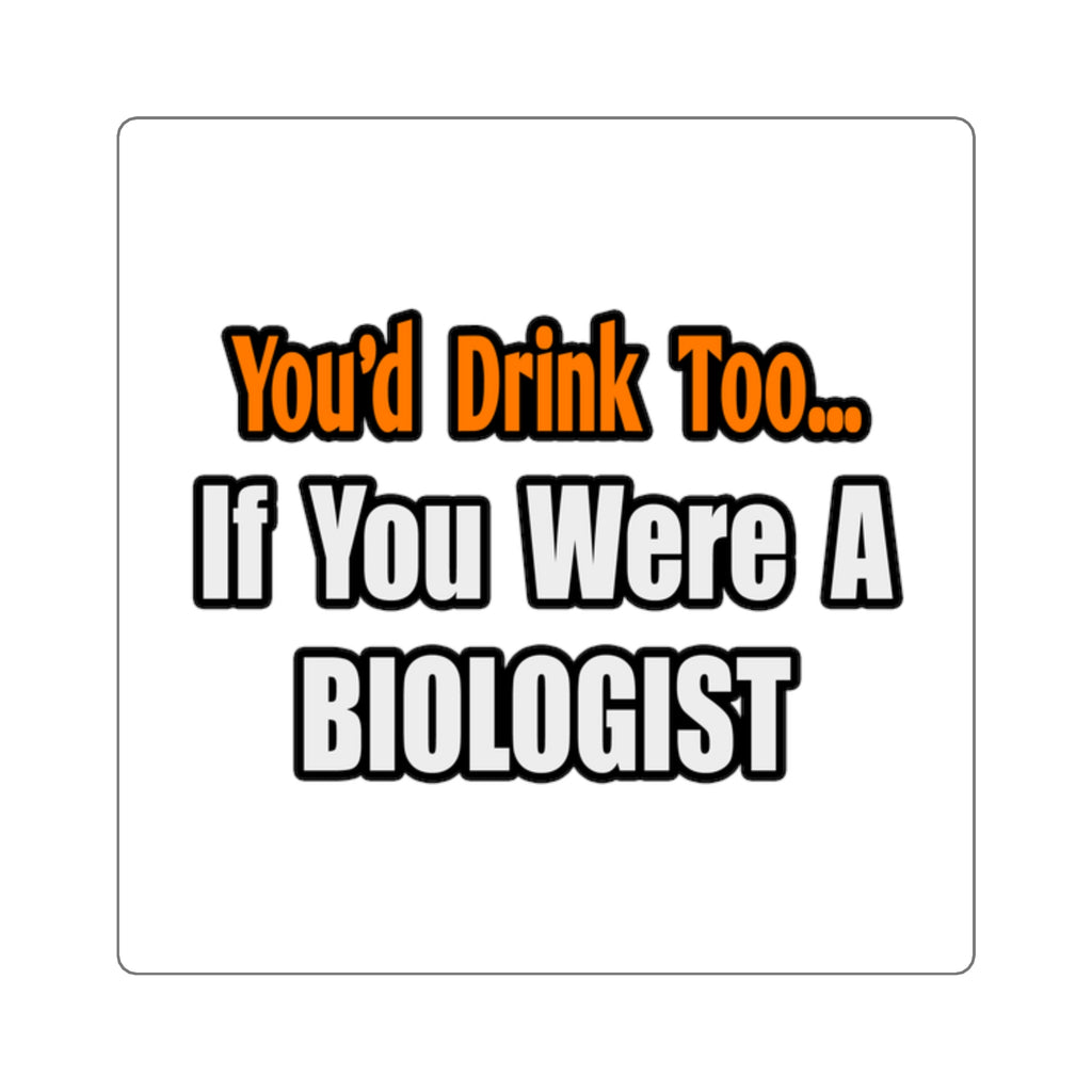 You'd Drink Too...Biologist - Square Stickers