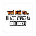You'd Drink Too...Biologist - Square Stickers