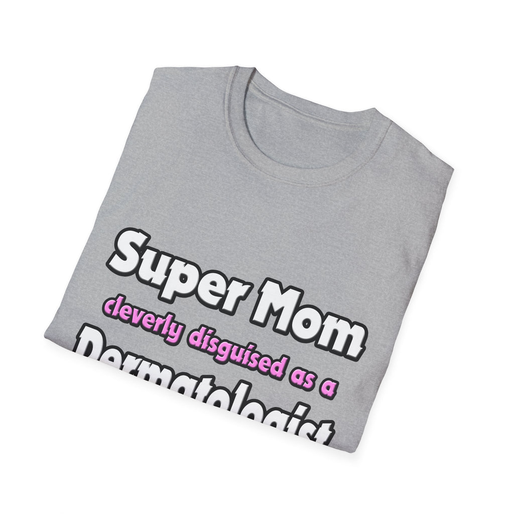 Super Mom ... Dermatologist - Unisex Softstyle T-Shirt