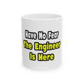 No Fear, The Engineer Is Here - Ceramic Mug, (11oz, 15oz)