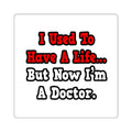 I Used to Have a Life...Doctor - Square Stickers