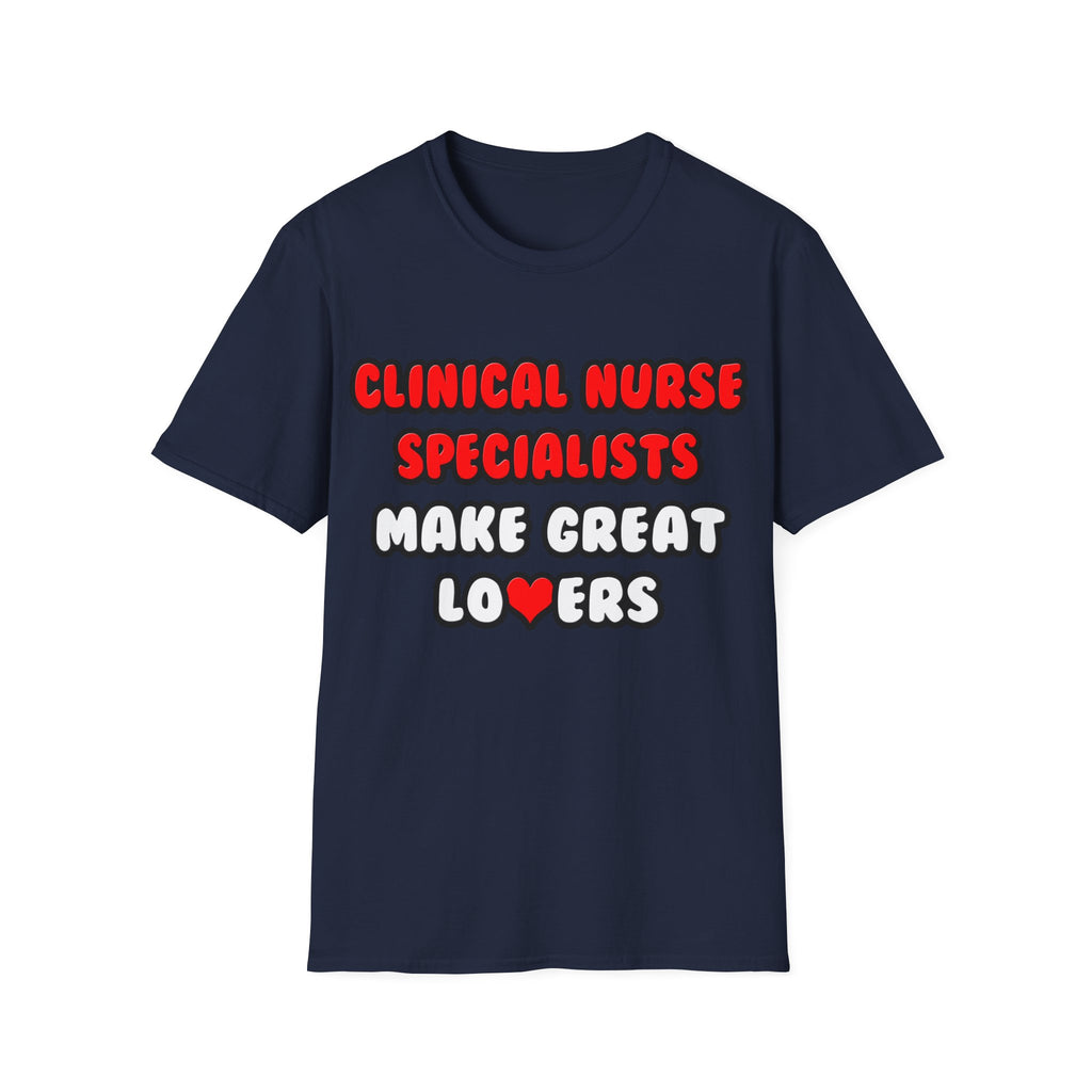 Clinical Nurse Specialists Make Great Lovers - Unisex Softstyle T-Shirt