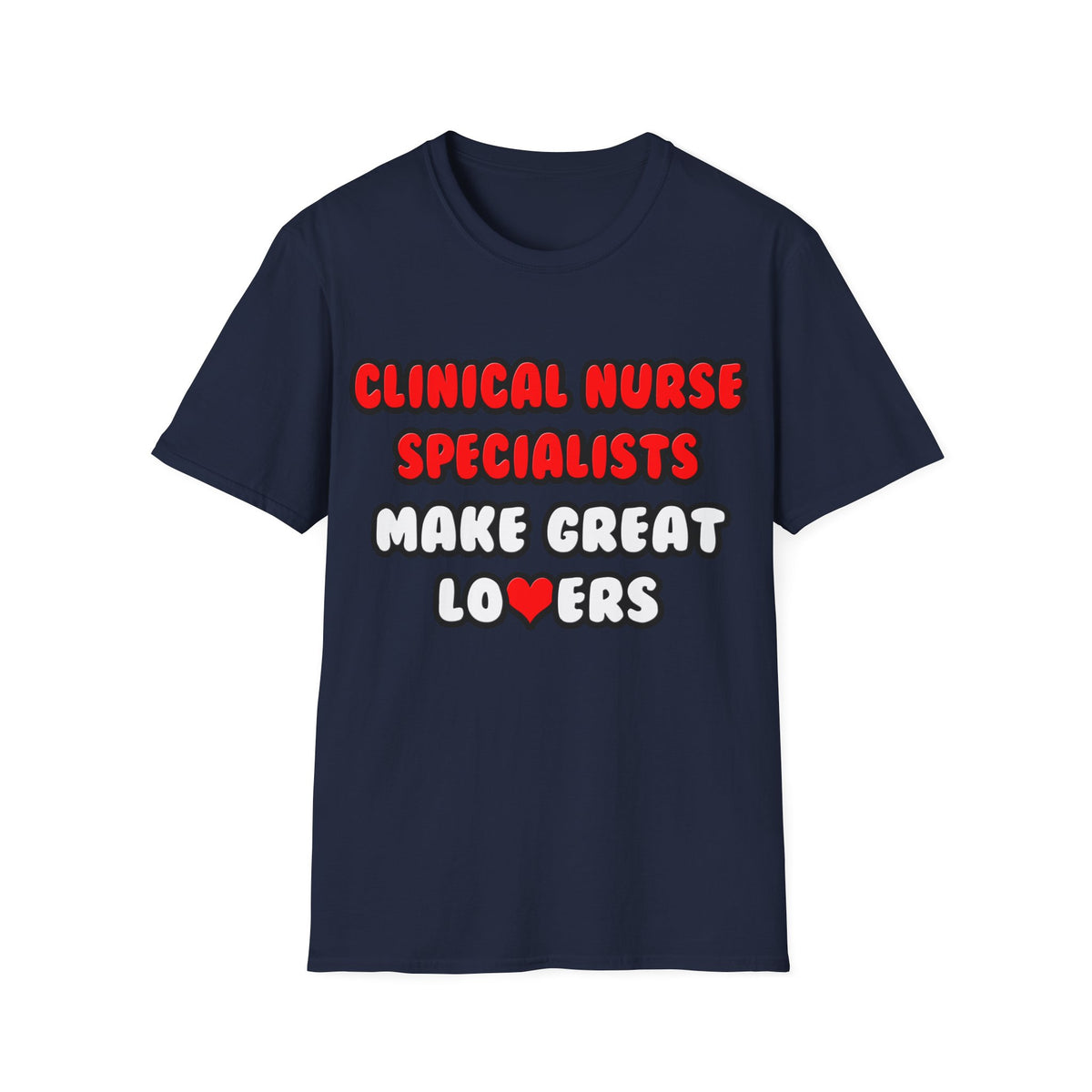 Clinical Nurse Specialists Make Great Lovers - Unisex Softstyle T-Shirt