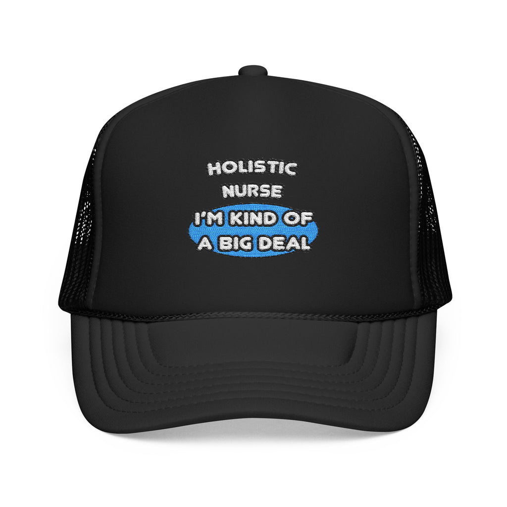 Holistic Nurse ... I'm Kind of a Big Deal - Foam Trucker Hat