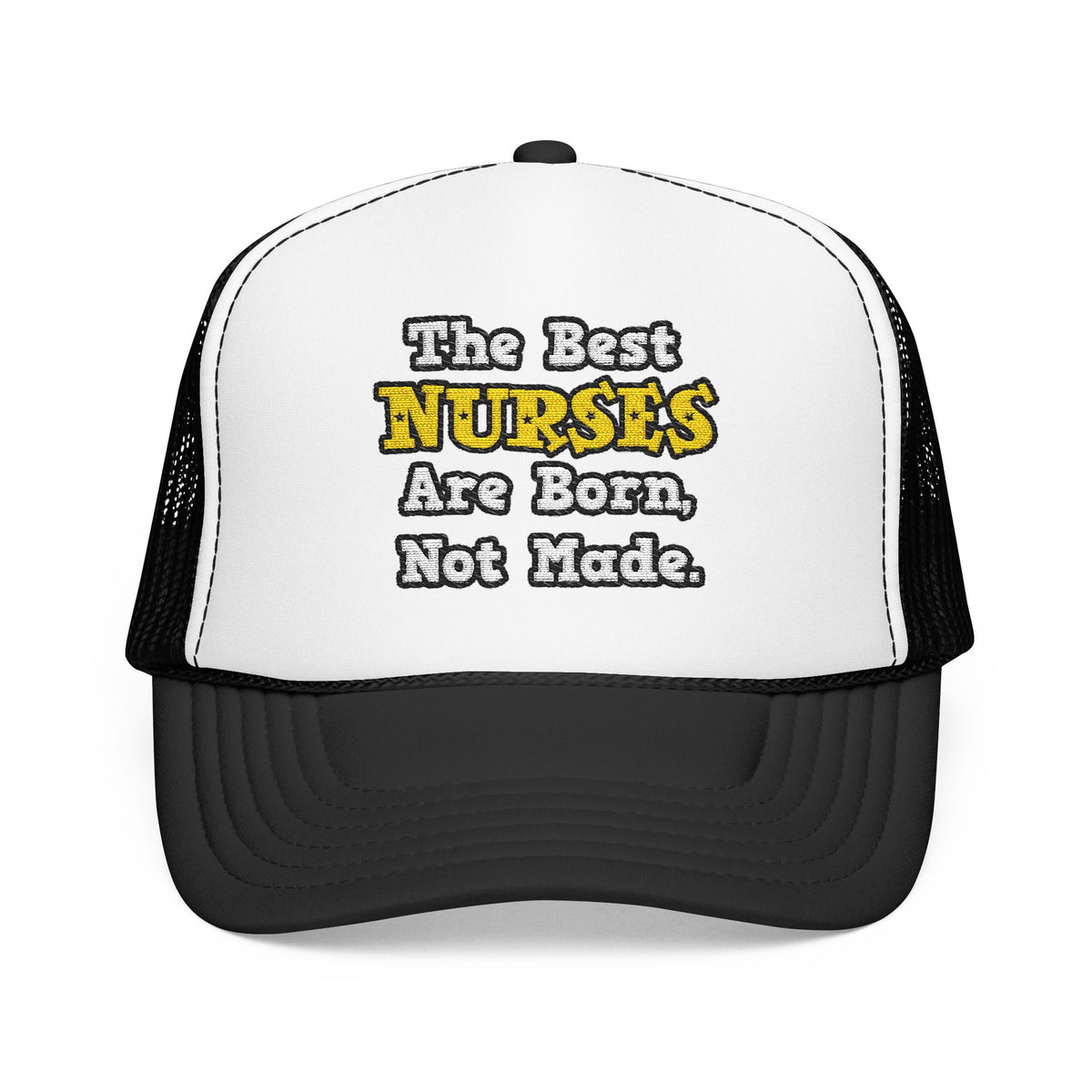 The Best Nurses Are Born, Not Made - Foam Trucker Hat