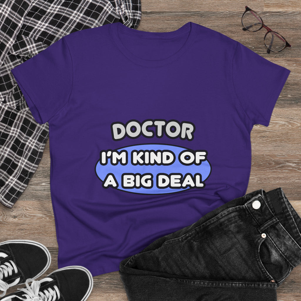 Doctor...Kind of a Big Deal - Women's Midweight Cotton Tee