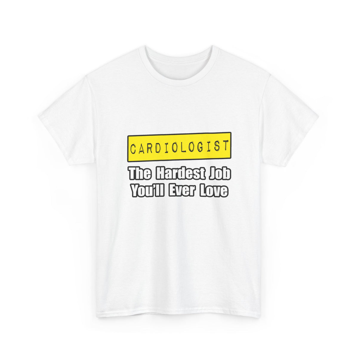Cardiologist...Hardest Job You'll Ever Love - Unisex Heavy Cotton Tee
