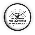 Two Thumbs and Loves Being an Audiologist - Wall Clock
