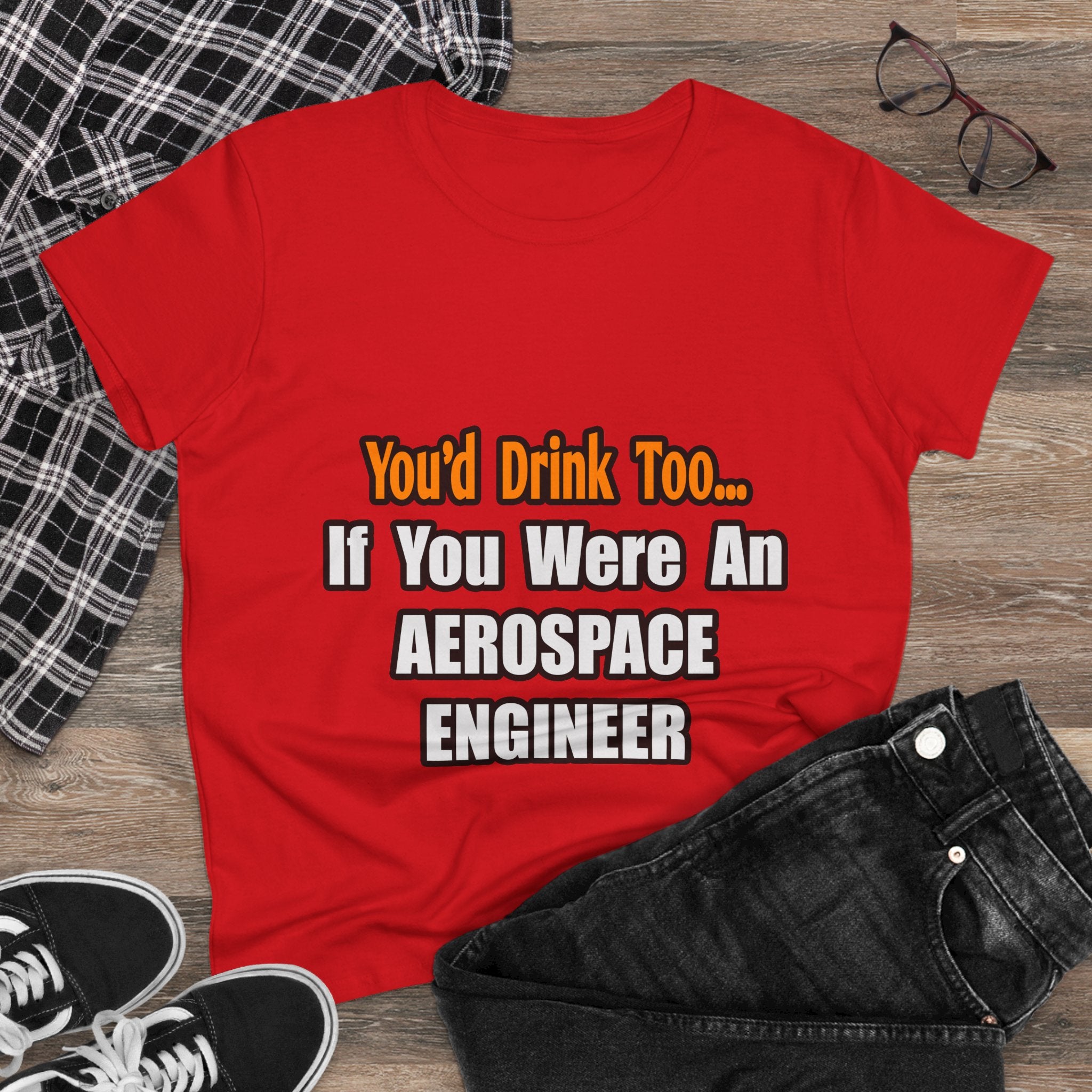 You'd Drink Too...Aerospace Engineer - Women's Midweight Cotton Tee