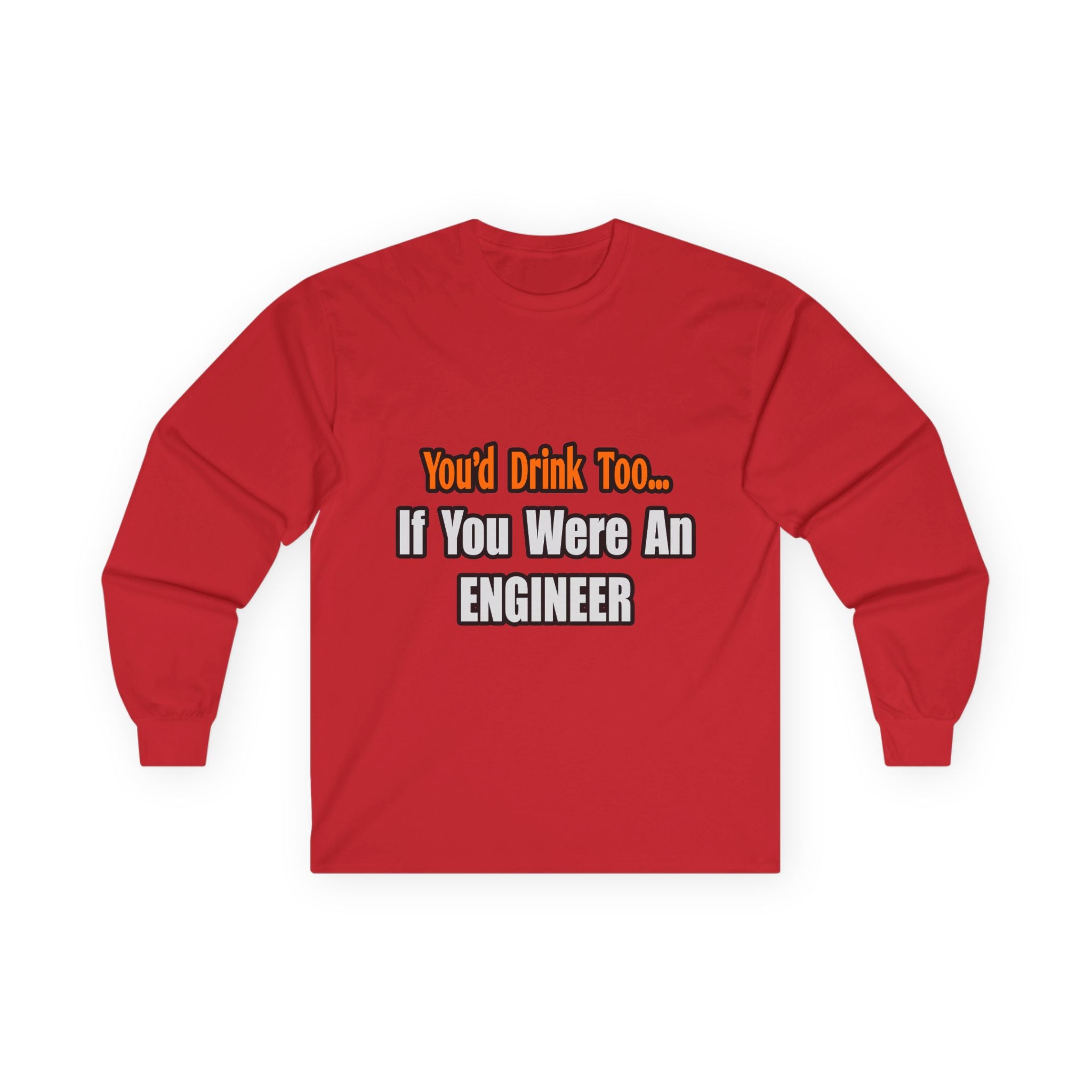 You'd Drink Too...Engineer - Unisex Ultra Cotton Long Sleeve Tee
